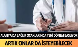 Alanya'da sağlık ocaklarında yeni dönem başlıyor: Artık onlar da  isteyebilecekler