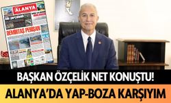 Başkan Özçelik net konuştu: Alanya'da yap-boza karşıyım