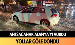 Ani sağanak Alanya'yı vurdu: Yollar göle döndü