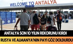 Antalya son 10 yılın rekorunu kırdı: Rusya ve Almanya'nın payı göz doldurdu