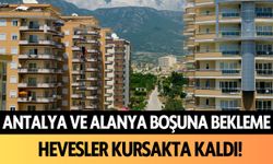 Antalya ve Alanya, boşuna bekleme: Hevesler kursakta kaldı!