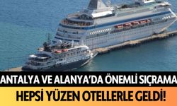 Antalya ve Alanya'da önemli sıçrama: Hepsi yüzen otellerle geldi