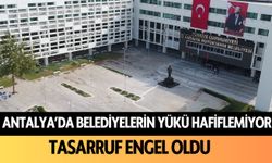 Antalya'da belediyelerin yükü hafiflemiyor: Tasarruf engel oldu