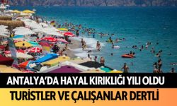 Antalya'da hayal kırıklığı yılı oldu: Turistler ve çalışanlar dertli