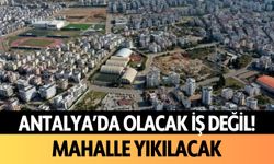 Antalya'da olacak iş değil! Mahalle yıkılacak