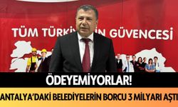 Ödeyemiyorlar! Antalya'daki belediyelerin borcu 3 milyarı aştı