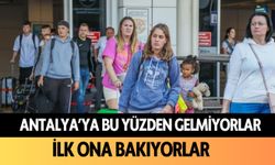 Antalya'ya bu yüzden gelmiyorlar: İlk ona bakıyorlar