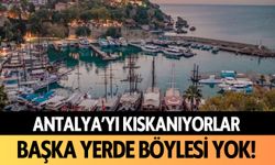 Antalya'yı kıskanıyorlar! Başka yerde böylesi yok