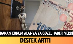 Bakan Kurum Alanya'ya güzel haberi verdi: Destek arttı