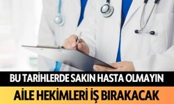 Bu tarihlerde sakın hasta olmayın! Aile hekimleri iş bırakacak