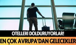 Otelleri dolduruyorlar! En çok Avrupa'dan gelecekler