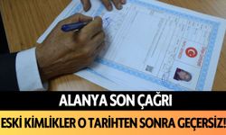 Alanya son çağrı: Eski kimlikler o tarihten sonra geçersiz!