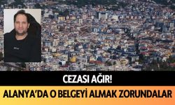 Cezası ağır: Alanya’da o belgeyi almak zorundalar