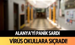 Alanya'yı panik sardı: Virüs okullara sıçradı