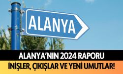 Alanya’nın 2024 raporu: İnişler, çıkışlar ve yeni umutlar!