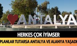 Planlar tutarsa Antalya ve Alanya yaşadı!