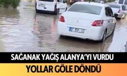 Sağanak yağış Alanya'yı vurdu: Yollar göle döndü