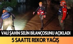 Vali Şahin selin bilançosunu açıkladı: 5 saatte rekor yağış