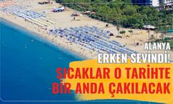 Alanya erken sevindi! Sıcaklar o tarihte bir anda çakılacak