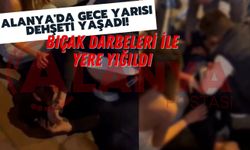 Alanya'da korku dolu gece yarısı! Bıçak darbeleri ile yere yığıldı