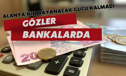 Alanya'nın dayanacak gücü kalmadı: Gözler bankalarda