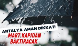 Antalya aman dikkat! Mart kapıdan baktıracak
