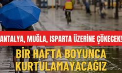 Antalya, Muğla, Isparta üzerine çökecek! Bir hafta boyunca kurtulamayacağız