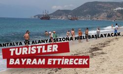 Antalya ve Alanya sezona hızlı başlayacak: Turistler bayram ettirecek