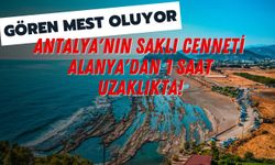 Antalya'nın saklı cenneti Alanya'dan 1 saat uzaklıkta