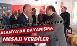 CHP ve İYİ Parti'den ortak tavır: Alanya'da dayanışma mesajı verdiler