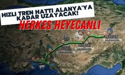 Hızlı tren hattı Alanya'ya kadar uzayacak! Herkes heyecanlı
