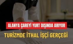 Alanya çareyi yurt dışında arıyor: Turizmde ithal işçi gerçeği