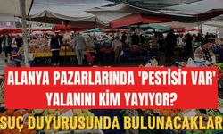 Alanya pazarlarında 'pestisit var' yalanını kim yayıyor? Suç duyurusunda bulunacaklar