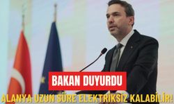 Bakan duyurdu: Alanya uzun süre elektriksiz kalabilir!
