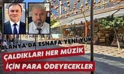 Alanya'da esnafa yeni yük: Çaldıkları her müzik için para ödeyecekler