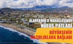 Alanya'nın o mahallesinde nüfus patladı: Büyükşehir hazırlıklara başladı