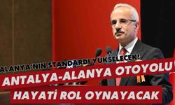 Alanya'nın standardı yükselecek! Antalya-Alanya Otoyolu hayati rol oynayacak
