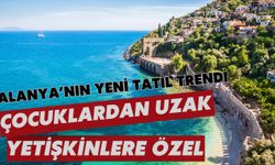 Alanya'nın yeni tatil trendi: Çocuklardan uzak yetişkinlere özel