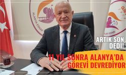 Artık son dedi! 11 yıl sonra Alanya’da görevi devrediyor