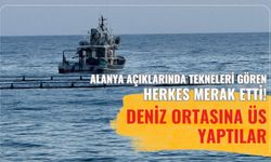 Alanya açıklarında tekneleri gören herkes merak etti! Deniz ortasına üs yaptılar