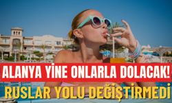 Alanya yine onlarla dolacak: Ruslar yolu değiştirmedi
