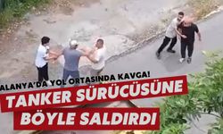Alanya'da yol ortasında kavga! Tanker sürücüsüne böyle saldırdı
