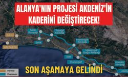 Alanya'nın projesi Akdeniz'in kaderini değiştirecek! Son aşamaya gelindi