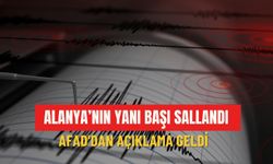 Alanya’nın yanı başı sallandı: AFAD'dan açıklama geldi