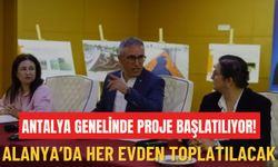 Antalya genelinde proje başlatılıyor! Alanya'da her evden toplatılacak