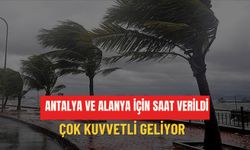 Antalya ve Alanya için saat verildi: Çok kuvvetli geliyor