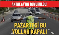 Antalya'da duyuruldu! Pazartesi bu yollar kapalı
