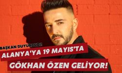 Alanya'ya 19 Mayıs'ta Gökhan Özen geliyor!