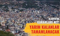 Alanya'da kararları net! Yarım kalanlar tamamlanacak