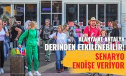 Alanya ve Antalya derinden etkilenebilir! Senaryo endişe veriyor